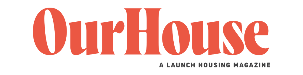 Our House - A Launch Housing Magazine